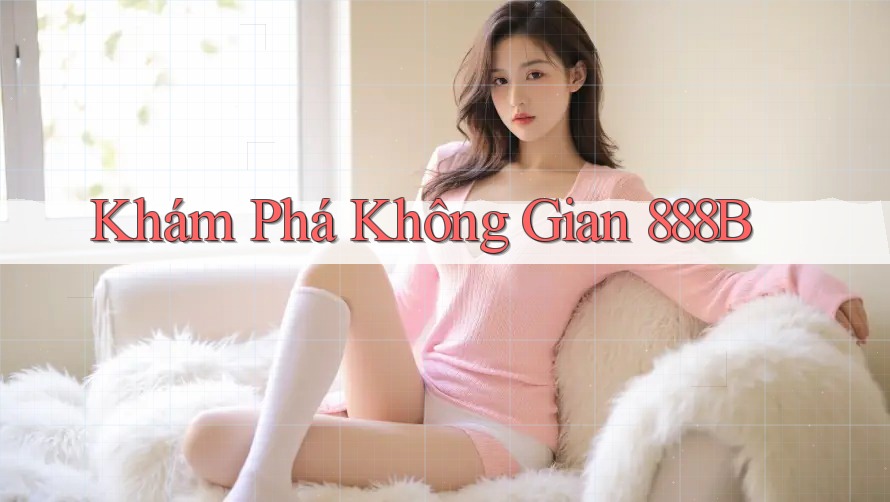 Khám Phá Không Gian 888B Khám Phá Không Gian 888B