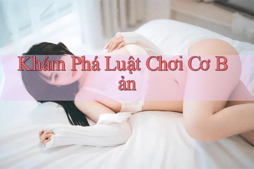 Khám Phá Luật Chơi Cơ Bản