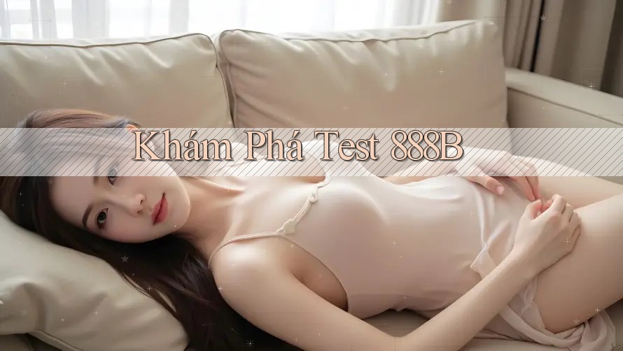 Khám Phá Test 888B Khám Phá Test 888B