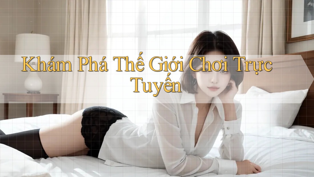 Khám Phá Thế Giới Chơi Trực Tuyến Khám Phá Thế Giới Chơi Trực Tuyến