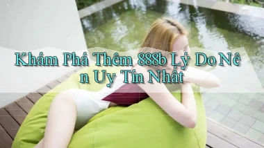 khám phá thêm 888b lý do nên uy tín nhất