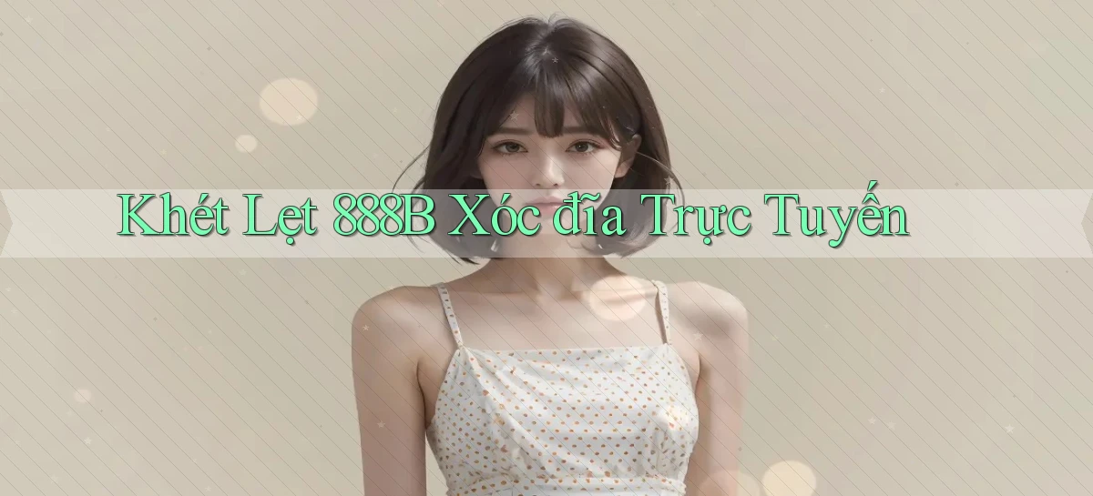 khét lẹt 888b xóc đĩa trực tuyến