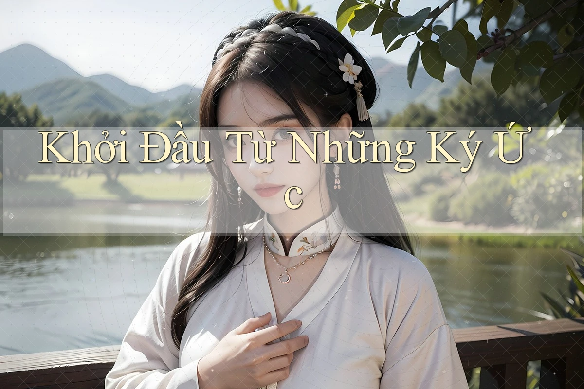 Khởi Đầu Từ Những Ký Ức Khởi Đầu Từ Những Ký Ức