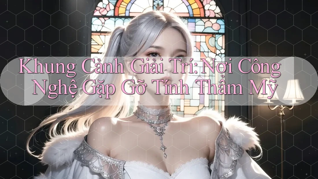 Khung Cảnh Giải Trí: Nơi Công Nghệ Gặp Gỡ Tính Thẩm Mỹ Khung Cảnh Giải Trí: Nơi Công Nghệ Gặp Gỡ Tính Thẩm Mỹ