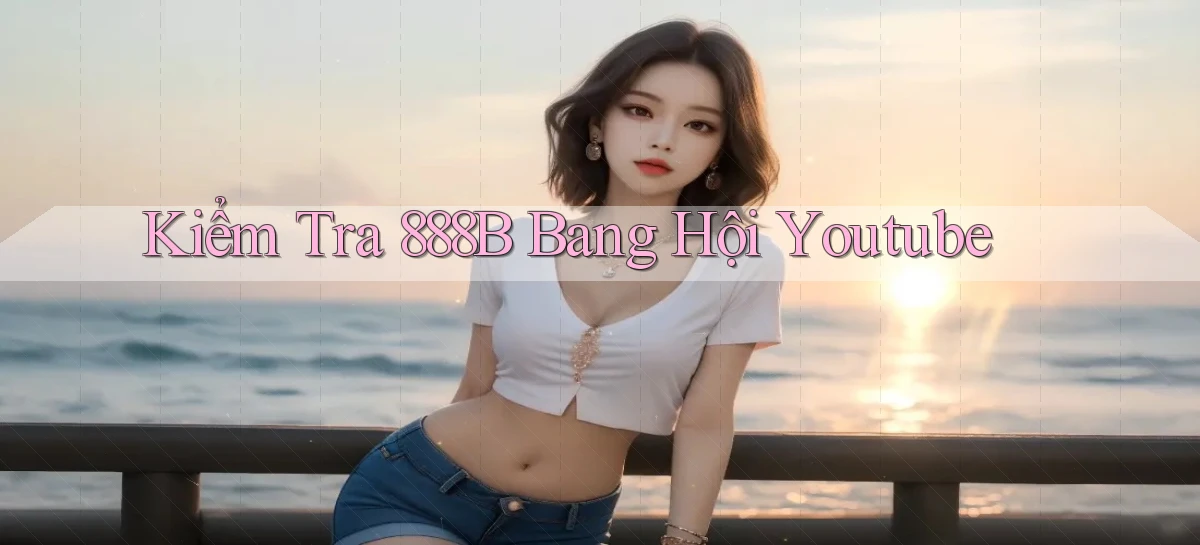 kiểm tra 888b bang hội youtube