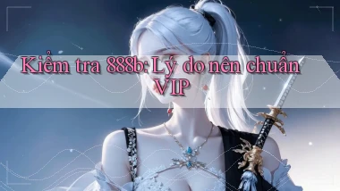 kiểm tra 888b lý do nên chuẩn vip