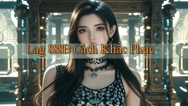 lag 888b cách khắc phục