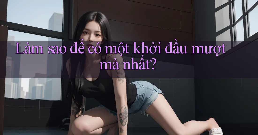Làm sao để có một khởi đầu mượt mà nhất? Làm sao để có một khởi đầu mượt mà nhất?