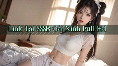 link tải 888b gái xinh full hd