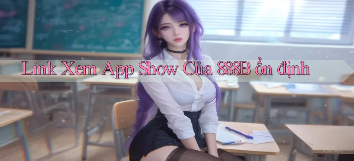 link xem app show của 888b ổn định