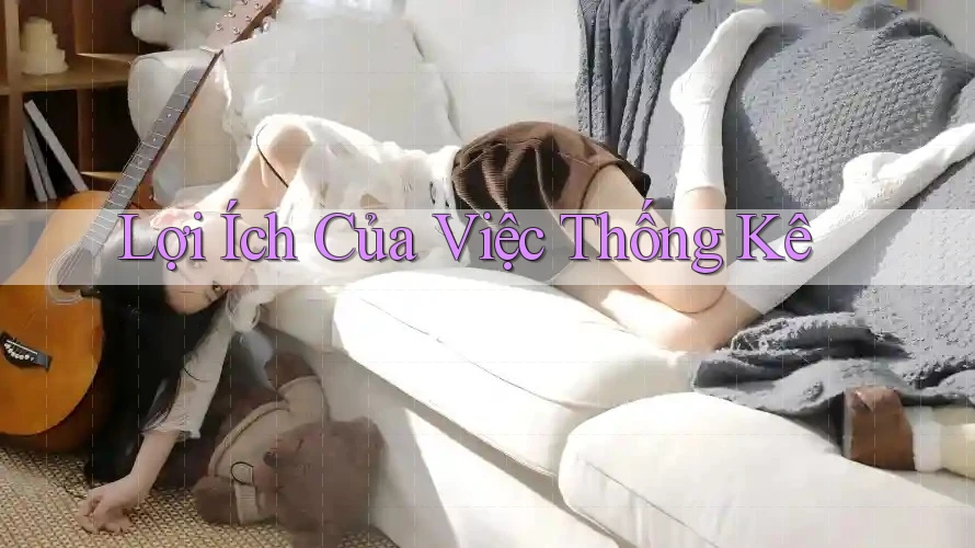 Lợi Ích Của Việc Thống Kê