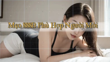 mẹo 888b phù hợp người mới