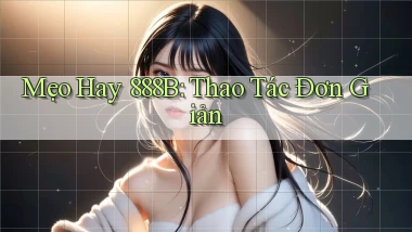 mẹo hay 888b thao tác đơn giản