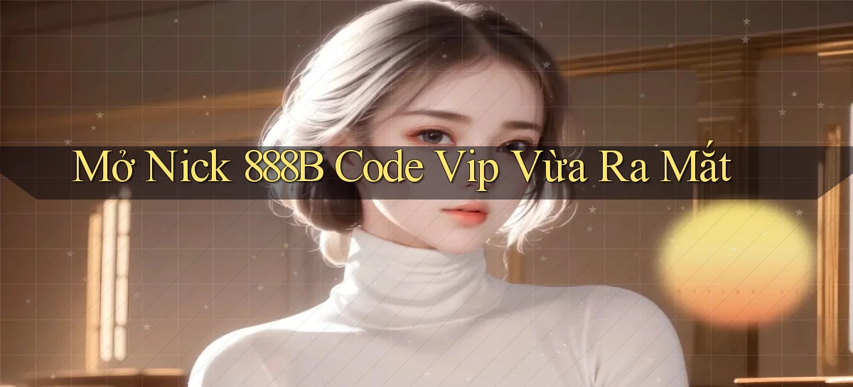 mở nick 888b code vip vừa ra mắt