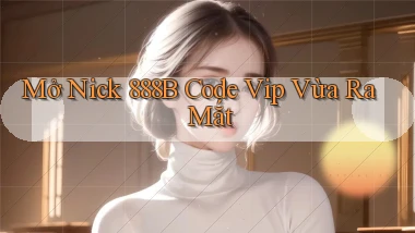 mở nick 888b code vip vừa ra mắt
