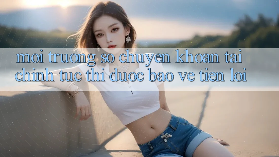 Môi trường số chuyển khoản tài chính: Tức thì - Được bảo vệ - Tiện lợi