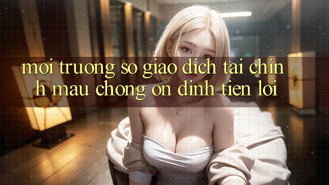 Môi trường số giao dịch tài chính: Mau chóng - Ổn định - Tiện lợi
