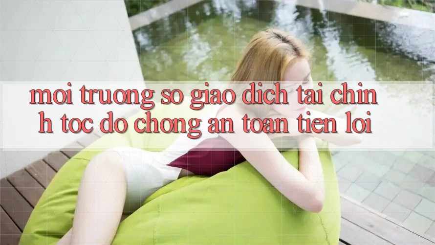 Môi trường số giao dịch tài chính: Tốc độ chóng - An toàn - Tiện lợi Môi trường số giao dịch tài chính: Tốc độ chóng - An toàn - Tiện lợi