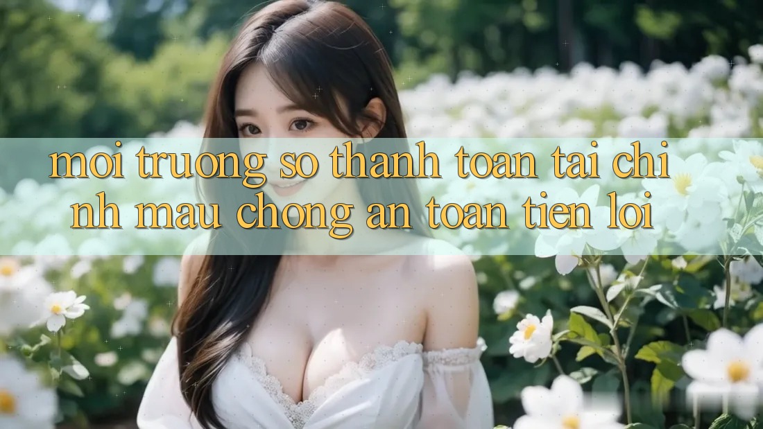 Môi trường số thanh toán tài chính: Mau chóng - An toàn - Tiện lợi Môi trường số thanh toán tài chính: Mau chóng - An toàn - Tiện lợi