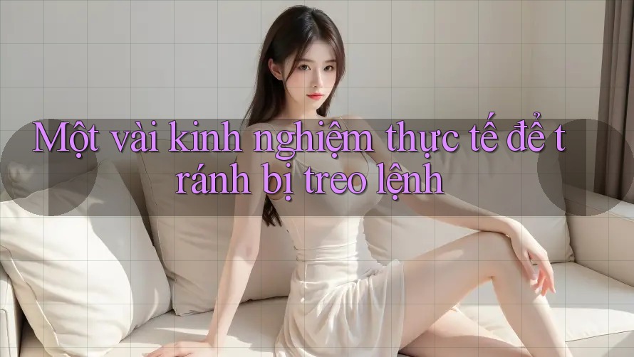 Một vài kinh nghiệm thực tế để tránh bị treo lệnh Một vài kinh nghiệm thực tế để tránh bị treo lệnh