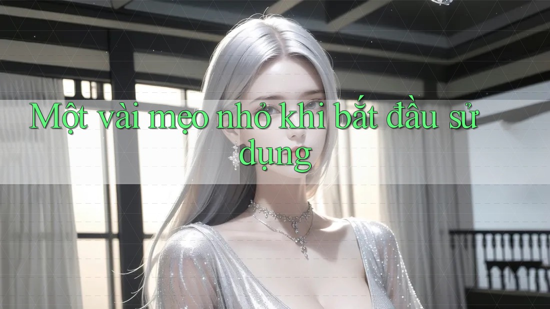 Một vài mẹo nhỏ khi bắt đầu sử dụng Một vài mẹo nhỏ khi bắt đầu sử dụng