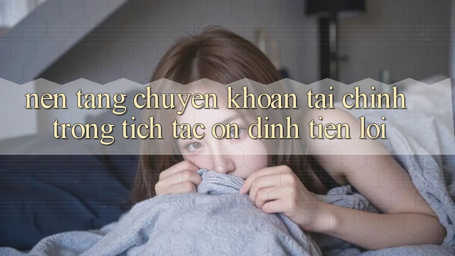 Nền tảng chuyển khoản tài chính: Trong tích tắc - Ổn định - Tiện lợi