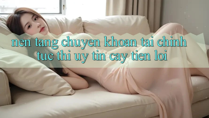 Nền tảng chuyển khoản tài chính: Tức thì - Uy tín cậy - Tiện lợi Nền tảng chuyển khoản tài chính: Tức thì - Uy tín cậy - Tiện lợi