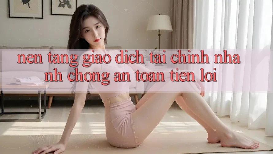 Nền tảng giao dịch tài chính: Nhanh chóng - An toàn - Tiện lợi Nền tảng giao dịch tài chính: Nhanh chóng - An toàn - Tiện lợi