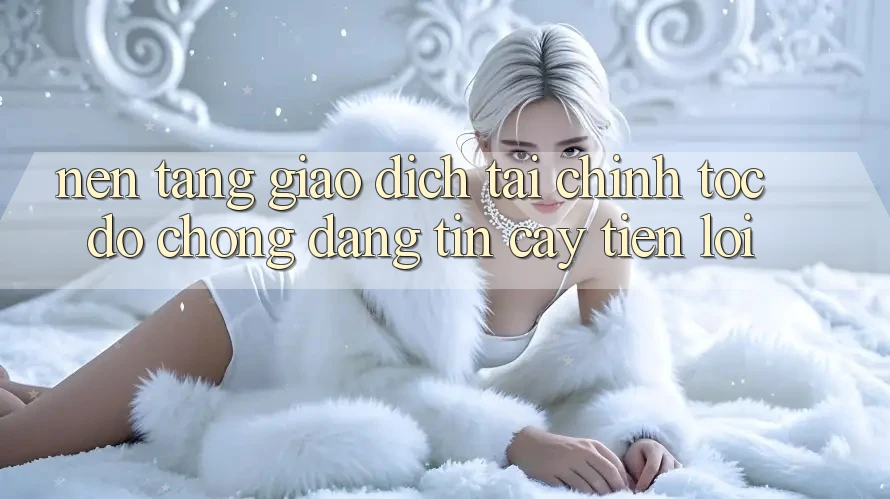 Nền tảng giao dịch tài chính: Tốc độ chóng - Đáng tin cậy - Tiện lợi Nền tảng giao dịch tài chính: Tốc độ chóng - Đáng tin cậy - Tiện lợi