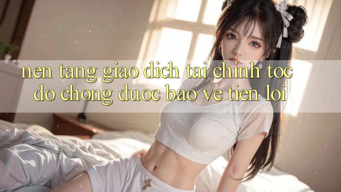 Nền tảng giao dịch tài chính: Tốc độ chóng - Được bảo vệ - Tiện lợi