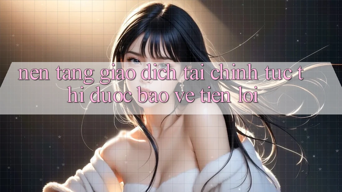 Nền tảng giao dịch tài chính: Tức thì - Được bảo vệ - Tiện lợi Nền tảng giao dịch tài chính: Tức thì - Được bảo vệ - Tiện lợi