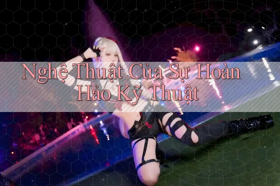 Nghệ Thuật Của Sự Hoàn Hảo Kỹ Thuật Nghệ Thuật Của Sự Hoàn Hảo Kỹ Thuật