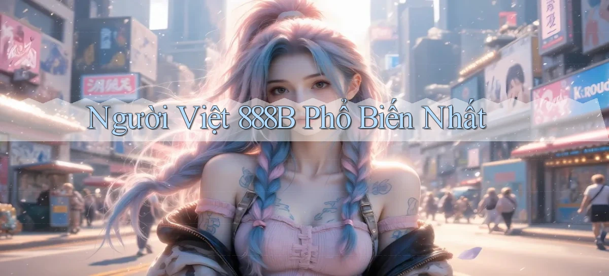 người việt 888b phổ biến nhất