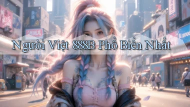 người việt 888b phổ biến nhất