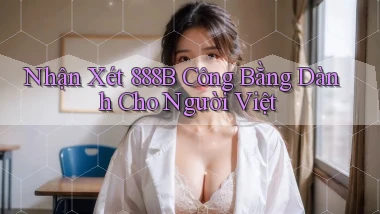 nhận xét 888b công bằng dành cho người việt