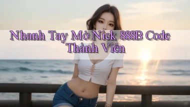 nhanh tay mở nick 888b code thành viên