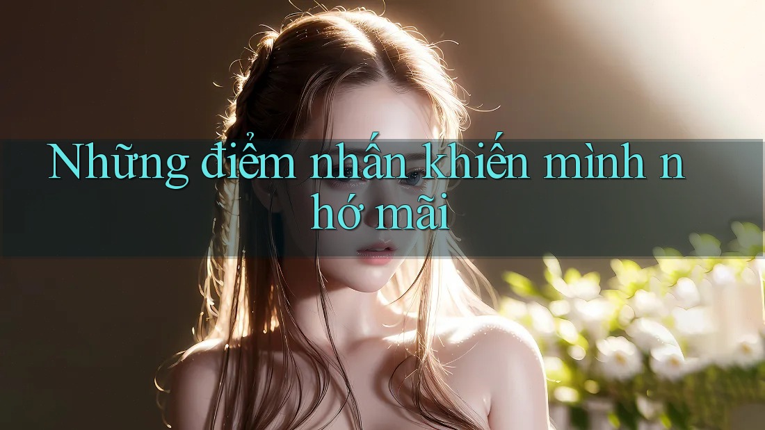 Những điểm nhấn khiến mình nhớ mãi Những điểm nhấn khiến mình nhớ mãi