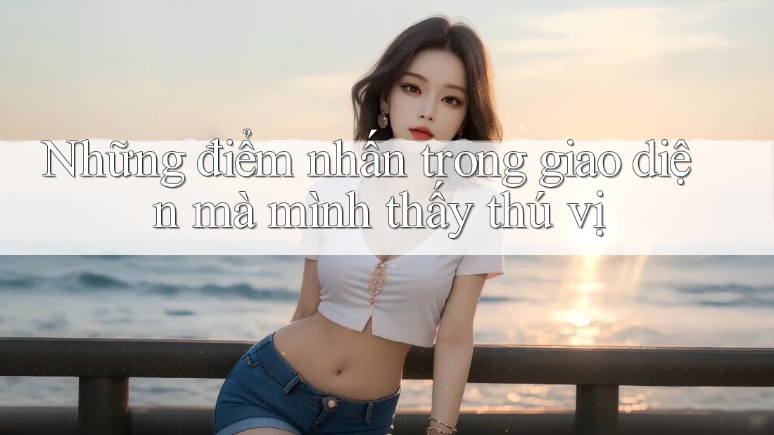 Những điểm nhấn trong giao diện mà mình thấy thú vị