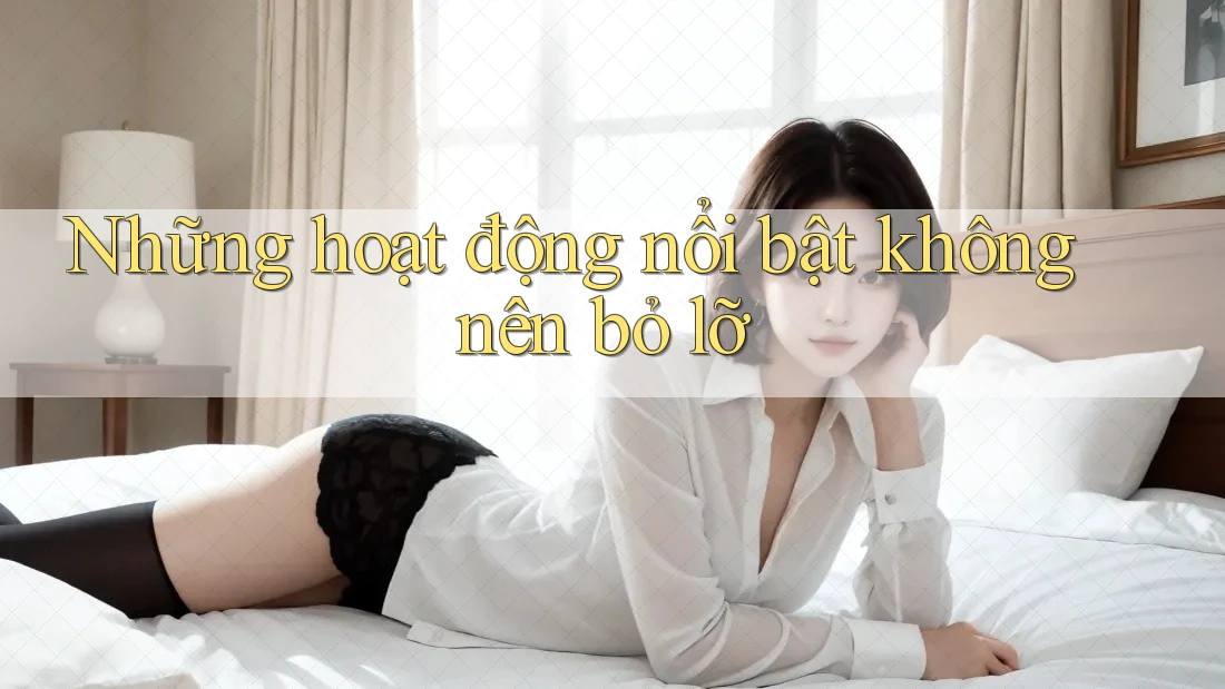 Những hoạt động nổi bật không nên bỏ lỡ