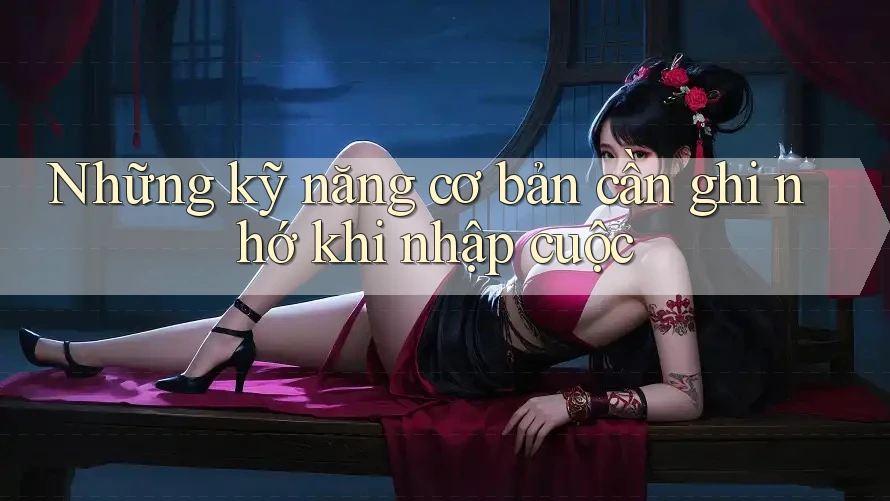 Những kỹ năng cơ bản cần ghi nhớ khi nhập cuộc