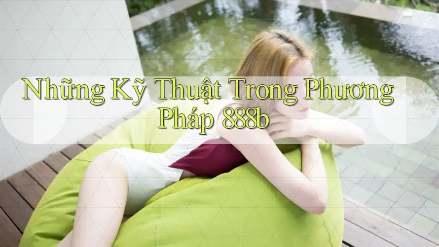 Những Kỹ Thuật Trong Phương Pháp 888b Những Kỹ Thuật Trong Phương Pháp 888b