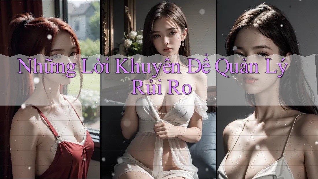 Những Lời Khuyên Để Quản Lý Rủi Ro Những Lời Khuyên Để Quản Lý Rủi Ro