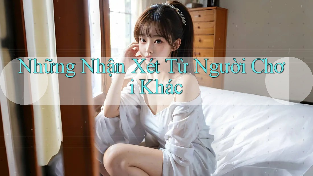 Những Nhận Xét Từ Người Chơi Khác Những Nhận Xét Từ Người Chơi Khác