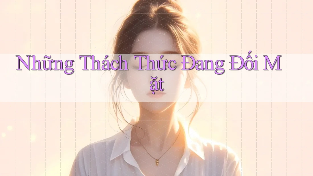 Những Thách Thức Đang Đối Mặt Những Thách Thức Đang Đối Mặt