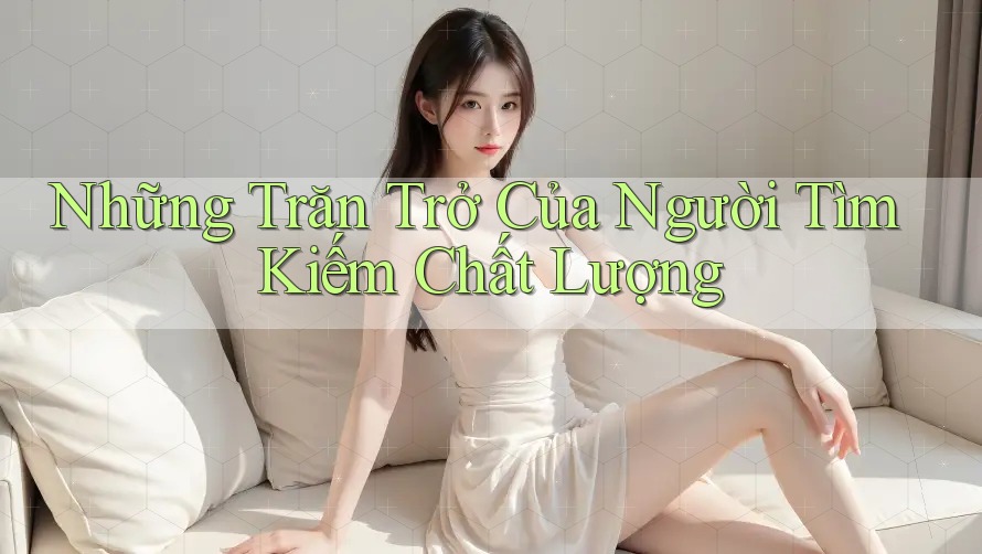 Những Trăn Trở Của Người Tìm Kiếm Chất Lượng Những Trăn Trở Của Người Tìm Kiếm Chất Lượng