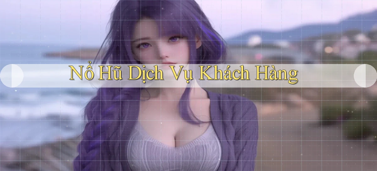 nổ hũ Dịch vụ khách hàng