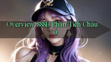 overview 888b phân tích châu á