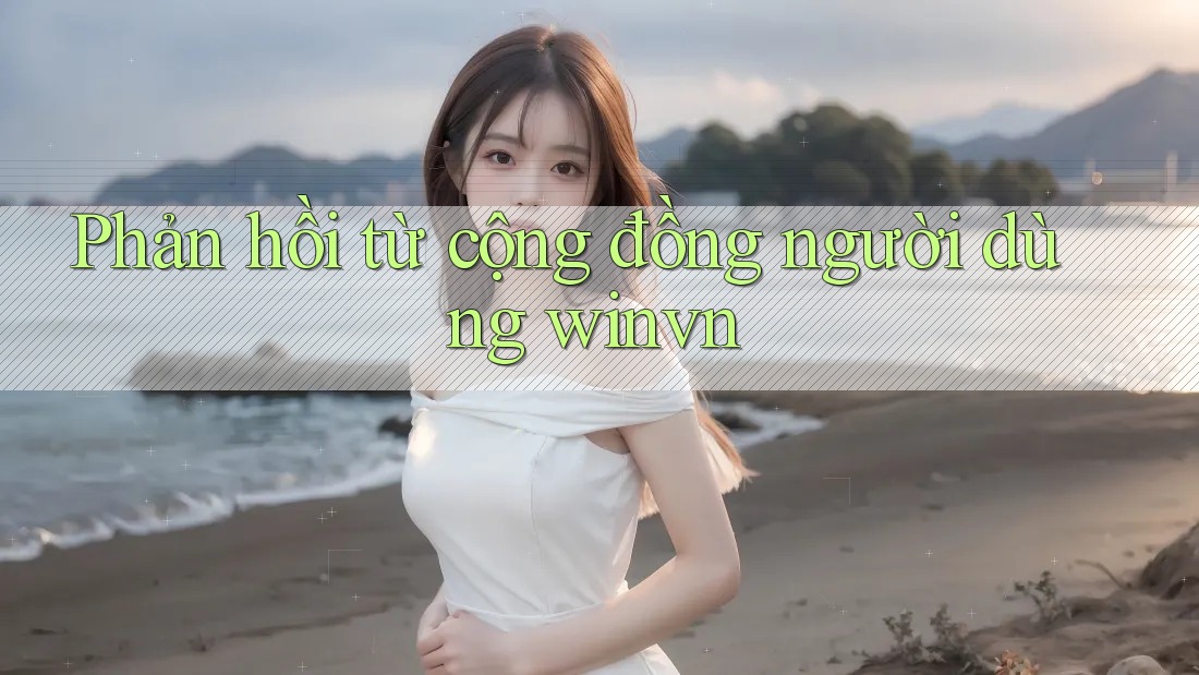 Phản hồi từ cộng đồng người dùng Winvn Phản hồi từ cộng đồng người dùng Winvn
