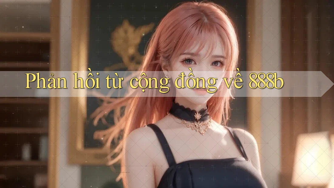 Phản hồi từ cộng đồng về 888b Phản hồi từ cộng đồng về 888b
