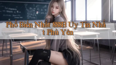 phổ biến nhất 888b uy tín nhất Phú Yên